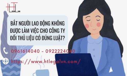 BẮT NGƯỜI LAO ĐỘNG KHÔNG ĐƯỢC LÀM VIỆC CHO CÔNG TY ĐỐI THỦ LIỆU CÓ ĐÚNG LUẬT? (CÔNG TY LUẬT UY TÍN TẠI QUẬN BÌNH THẠNH, TÂN BÌNH THÀNH PHỐ HỒ CHÍ MINH)